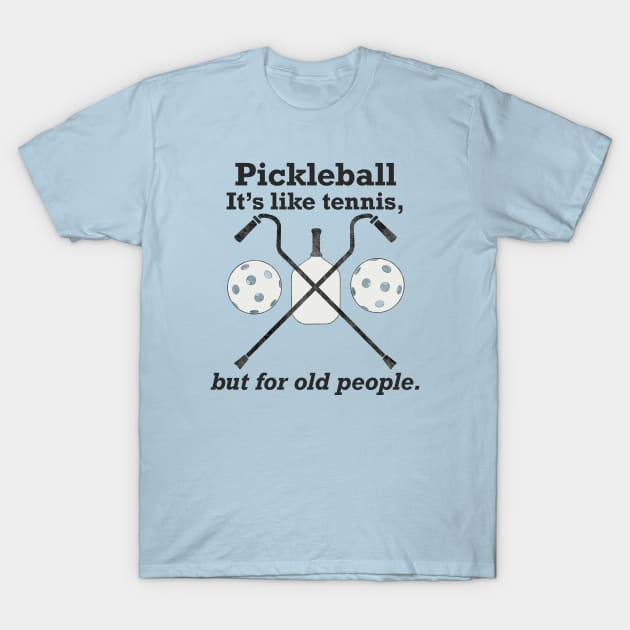 Pickleball: It’s like tennis for old people. T-Shirt by T Santora